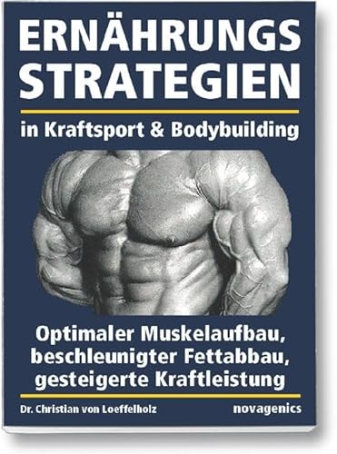 Ernährungsstrategien in Kraftsport und Bodybuilding: Optimaler Muskelaufbau, beschleunigter Fettabbau, gesteigerte Kraftleistung von novagenics